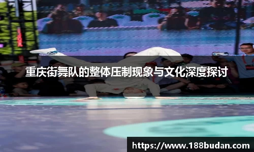 重庆街舞队的整体压制现象与文化深度探讨