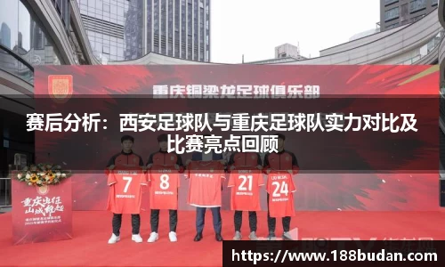 赛后分析：西安足球队与重庆足球队实力对比及比赛亮点回顾